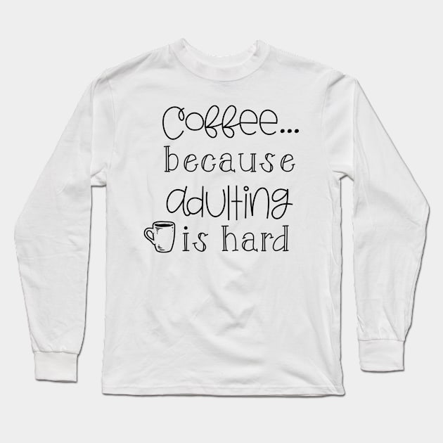 Coffee because Adulting is Hard Long Sleeve T-Shirt by wahmsha